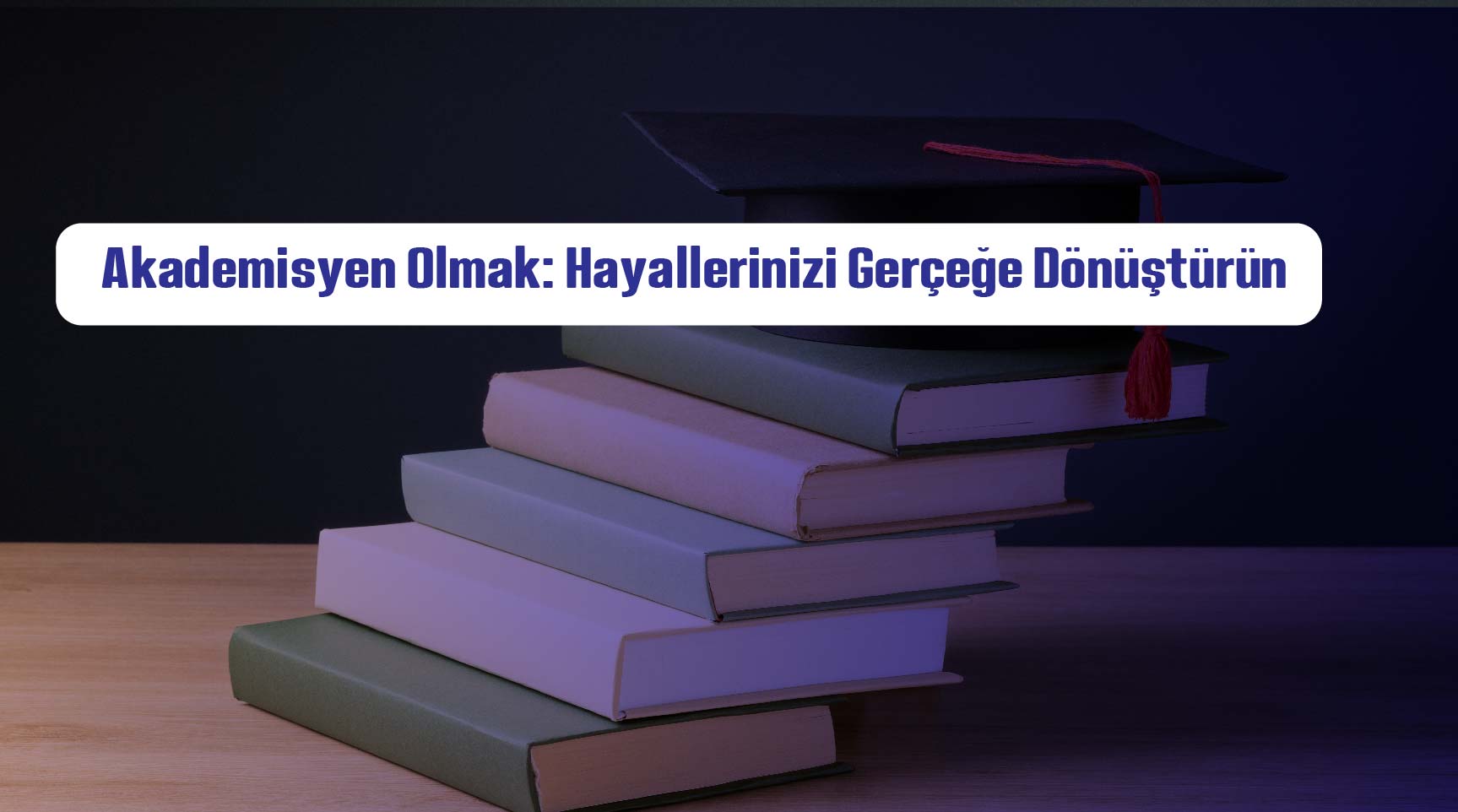 Akademisyen Olmak: Hayallerinizi Gerçeğe Dönüştürün